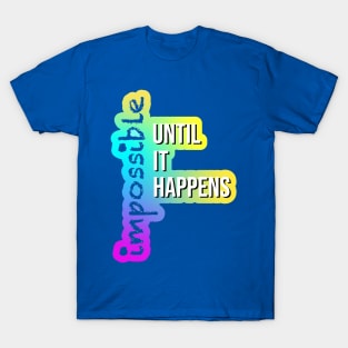 Impossible until it happens T-Shirt